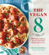 Title: The Vegan 8: 100 Simple, Delicious Recipes Made with 8 Ingredients or Less, Author: Brandi Doming