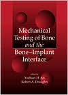 Title: Mechanical Testing of Bone and the Bone-Implant Interface / Edition 1, Author: Yuehuei H. An