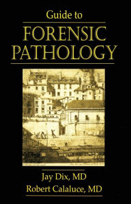 Title: Guide to Forensic Pathology / Edition 1, Author: Jay Dix