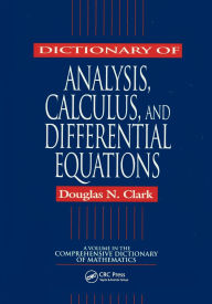 Title: Dictionary of Analysis, Calculus, and Differential Equations / Edition 1, Author: Douglas N. Clark