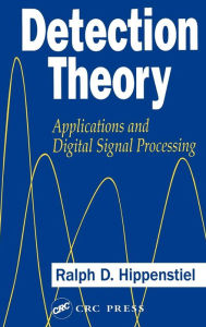 Title: Detection Theory: Applications and Digital Signal Processing / Edition 1, Author: Ralph D. Hippenstiel