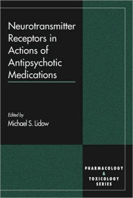 Title: Neurotransmitter Receptors in Actions of Antipsychotic Medications / Edition 1, Author: Philip Seeman