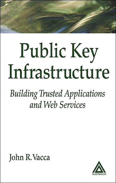 Public Key Infrastructure: Building Trusted Applications and Web Services