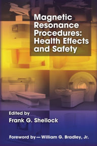 Title: Magnetic Resonance Procedures: Health Effects and Safety / Edition 1, Author: Frank G. Shellock