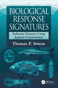 Title: Biological Response Signatures: Indicator Patterns Using Aquatic Communities, Author: Thomas P. Simon