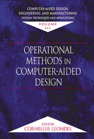 Title: Computer-Aided Design, Engineering, and Manufacturing: Systems Techniques and Applications, Volume III, Operational Methods in Computer-Aided Design / Edition 1, Author: Cornelius T. Leondes