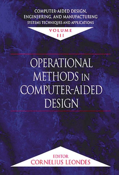 Computer-Aided Design, Engineering, and Manufacturing: Systems Techniques and Applications, Volume III, Operational Methods in Computer-Aided Design / Edition 1