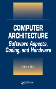 Title: Computer Architecture: Software Aspects, Coding, and Hardware / Edition 1, Author: John Y. Hsu