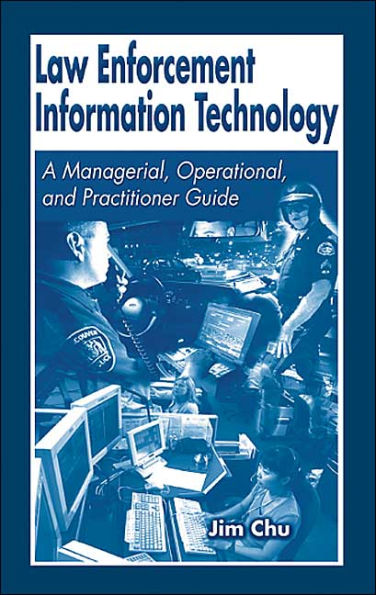 Law Enforcement Information Technology: A Managerial, Operational, and Practitioner Guide / Edition 1