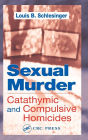 Sexual Murder: Catathymic and Compulsive Homicides / Edition 1
