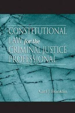 Constitutional Law for the Criminal Justice Professional / Edition 1