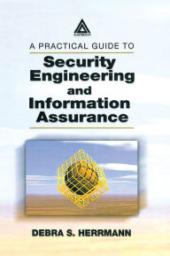 A Practical Guide to Security Engineering and Information Assurance / Edition 1