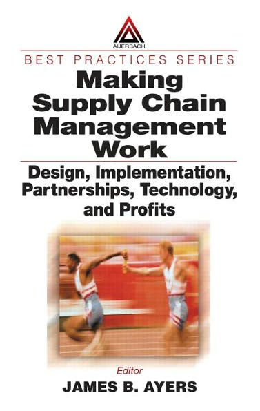 Making Supply Chain Management Work: Design, Implementation, Partnerships, Technology, and Profits / Edition 1