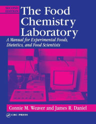 Title: The Food Chemistry Laboratory: A Manual for Experimental Foods, Dietetics, and Food Scientists, Second Edition / Edition 2, Author: Connie M. Weaver