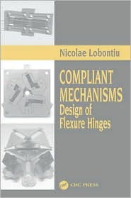 Compliant Mechanisms: Design of Flexure Hinges / Edition 1