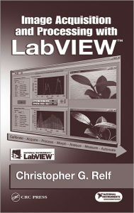 Title: Image Acquisition and Processing with LabVIEW / Edition 1, Author: Christopher G. Relf