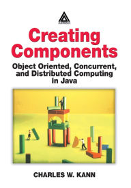 Title: Creating Components: Object Oriented, Concurrent, and Distributed Computing in Java, Author: Charles W. Kann