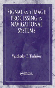 Title: Signal and Image Processing in Navigational Systems, Author: Vyacheslav Tuzlukov