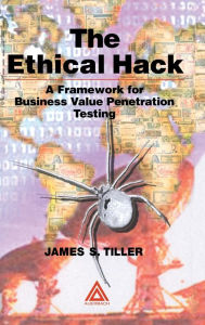 Title: The Ethical Hack: A Framework for Business Value Penetration Testing / Edition 1, Author: James S. Tiller