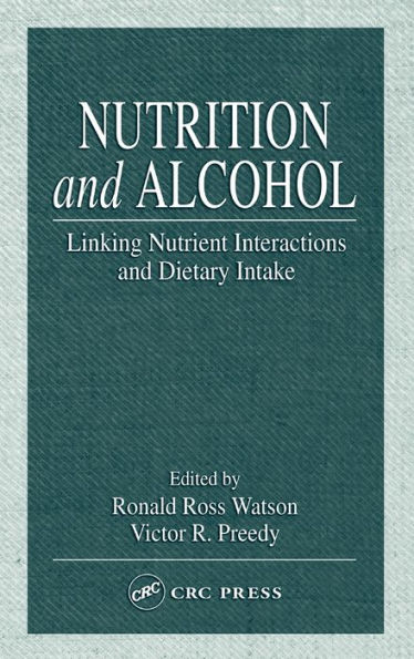 Nutrition and Alcohol: Linking Nutrient Interactions and Dietary Intake / Edition 1