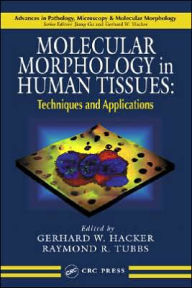 Title: Molecular Morphology in Human Tissues: Techniques and Applications / Edition 1, Author: Gerhard W. Hacker