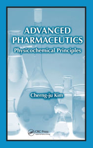 Title: Advanced Pharmaceutics: Physicochemical Principles / Edition 1, Author: Cherng-ju Kim