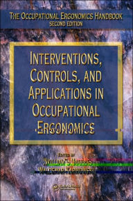 Title: Interventions, Controls, and Applications in Occupational Ergonomics / Edition 1, Author: William S. Marras