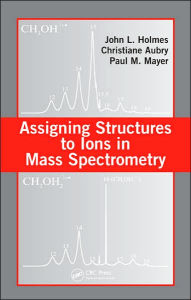 Title: Assigning Structures to Ions in Mass Spectrometry / Edition 1, Author: John L. Holmes