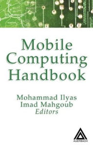 Title: Mobile Computing Handbook / Edition 1, Author: Mohammad Ilyas