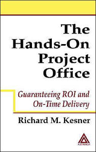 Title: The Hands-On Project Office: Guaranteeing ROI and On-Time Delivery / Edition 1, Author: Richard M. Kesner