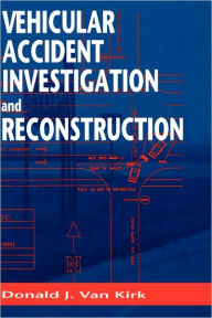Title: Vehicular Accident Investigation and Reconstruction / Edition 1, Author: Donald J Van Kirk