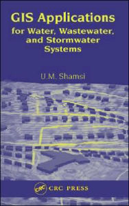 Title: GIS Applications for Water, Wastewater, and Stormwater Systems / Edition 1, Author: U.M. Shamsi