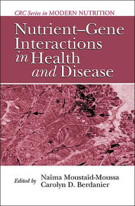Title: Nutrient-Gene Interactions in Health and Disease / Edition 2, Author: Naima Moustaid-Moussa