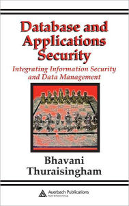 Title: Database and Applications Security: Integrating Information Security and Data Management / Edition 1, Author: Bhavani Thuraisingham