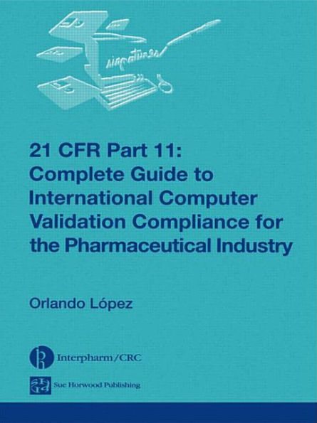 21 CFR Part 11: Complete Guide to International Computer Validation Compliance for the Pharmaceutical Industry