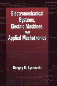 Title: Electromechanical Systems, Electric Machines, and Applied Mechatronics / Edition 1, Author: Sergey Edward Lyshevski