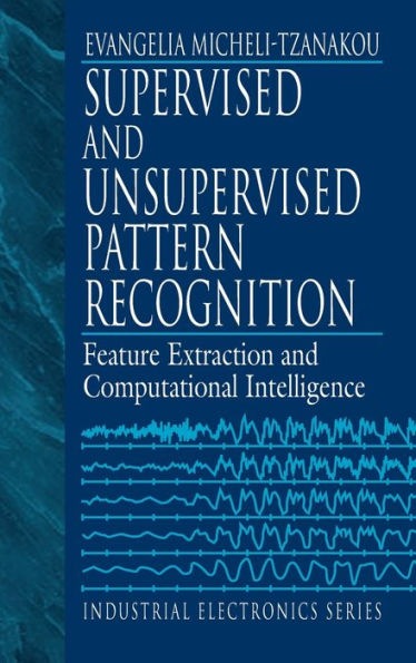Supervised and Unsupervised Pattern Recognition: Feature Extraction and Computational Intelligence