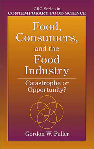 Title: Food, Consumers, and the Food Industry: Catastrophe or Opportunity? / Edition 1, Author: Gordon W. Fuller