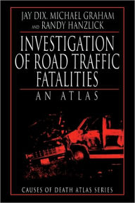 Title: Investigation of Road Traffic Fatalities: An Atlas / Edition 1, Author: Jay Dix