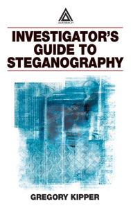Title: Investigator's Guide to Steganography / Edition 1, Author: Gregory Kipper