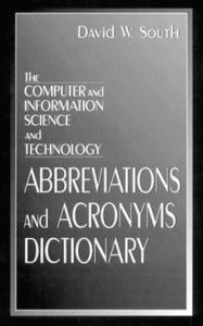 Title: The Computer and Information Science and Technology Abbreviations and Acronyms Dictionary / Edition 1, Author: David W. South