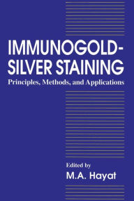 Title: Immunogold-Silver Staining: Principles, Methods, and Applications / Edition 1, Author: M. A. Hayat