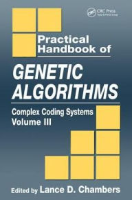 Title: Practical Handbook of Genetic Algorithms: Complex Coding Systems, Volume III / Edition 1, Author: Lance D. Chambers