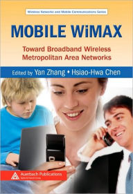 Title: Mobile WiMAX: Toward Broadband Wireless Metropolitan Area Networks / Edition 1, Author: Yan Zhang