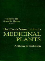 Title: Cross Name Index of Medicinal Plants, Volume III / Edition 1, Author: Anthony R. Torkelson