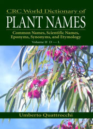 Title: CRC World Dictionary of Plant Names: Common Names, Scientific Names, Eponyms, Synonyms, and Etymology / Edition 1, Author: Umberto Quattrocchi