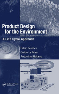 Title: Product Design for the Environment: A Life Cycle Approach / Edition 1, Author: Fabio Giudice