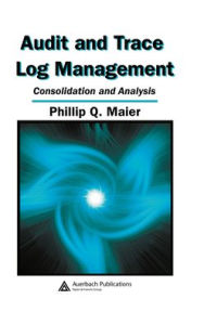 Title: Audit and Trace Log Management: Consolidation and Analysis / Edition 1, Author: Phillip Q. Maier