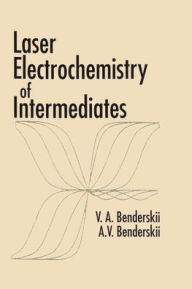 Title: Laser Electrochemistry of Intermediates / Edition 1, Author: Victor A. Benderskii