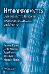 Title: Hydroinformatics: Data Integrative Approaches in Computation, Analysis, and Modeling / Edition 1, Author: Praveen Kumar